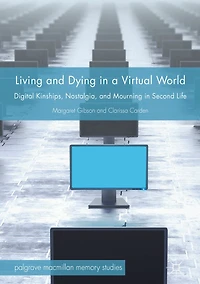 Living and Dying a Virtual World: Digital Kinships, Nostalgia, Mourning Second Life
