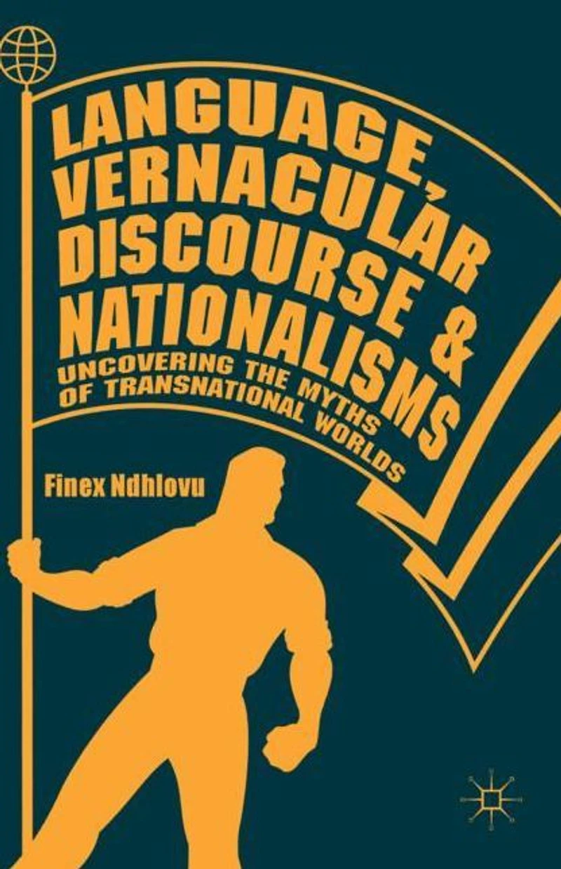Language, Vernacular Discourse and Nationalisms: Uncovering the Myths of Transnational Worlds
