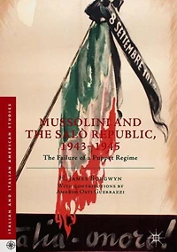 Mussolini and The Salï¿½ Republic, 1943-1945: Failure of a Puppet Regime