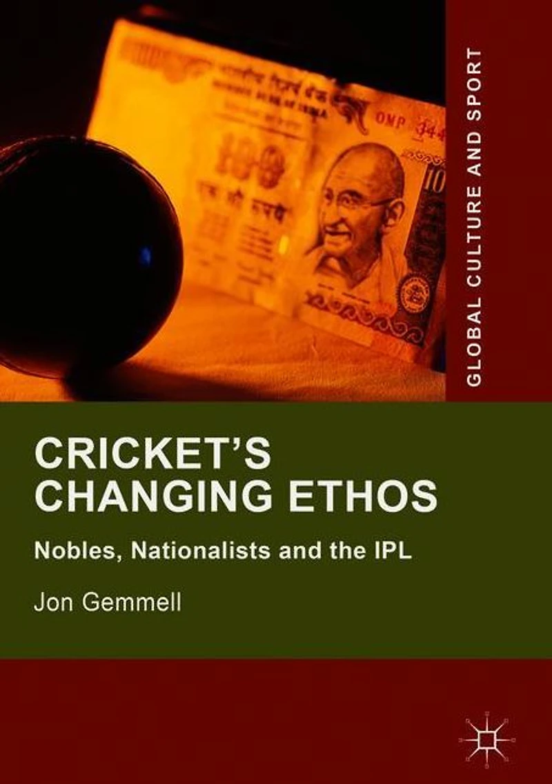 Cricket's Changing Ethos: Nobles, Nationalists and the IPL