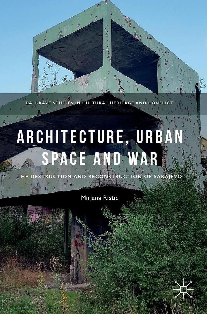 Architecture, Urban Space and War: The Destruction Reconstruction of Sarajevo