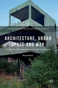 Architecture, Urban Space and War: The Destruction Reconstruction of Sarajevo