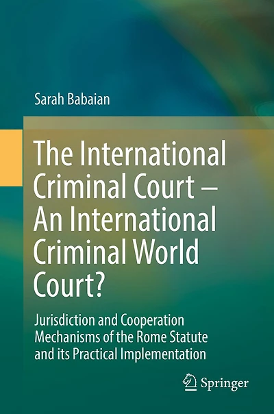 The International Criminal Court - An International Criminal World Court?: Jurisdiction and Cooperation Mechanisms of the Rome Statute and its Practical Implementation