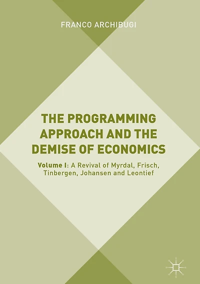 The Programming Approach and the Demise of Economics: Volume I: A Revival of Myrdal, Frisch, Tinbergen, Johansen and Leontief