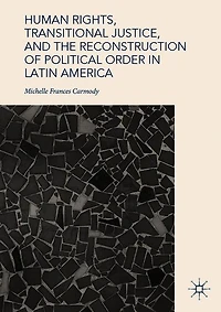 Human Rights, Transitional Justice, and the Reconstruction of Political Order Latin America