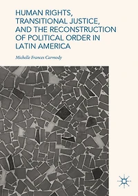 Human Rights, Transitional Justice, and the Reconstruction of Political Order Latin America