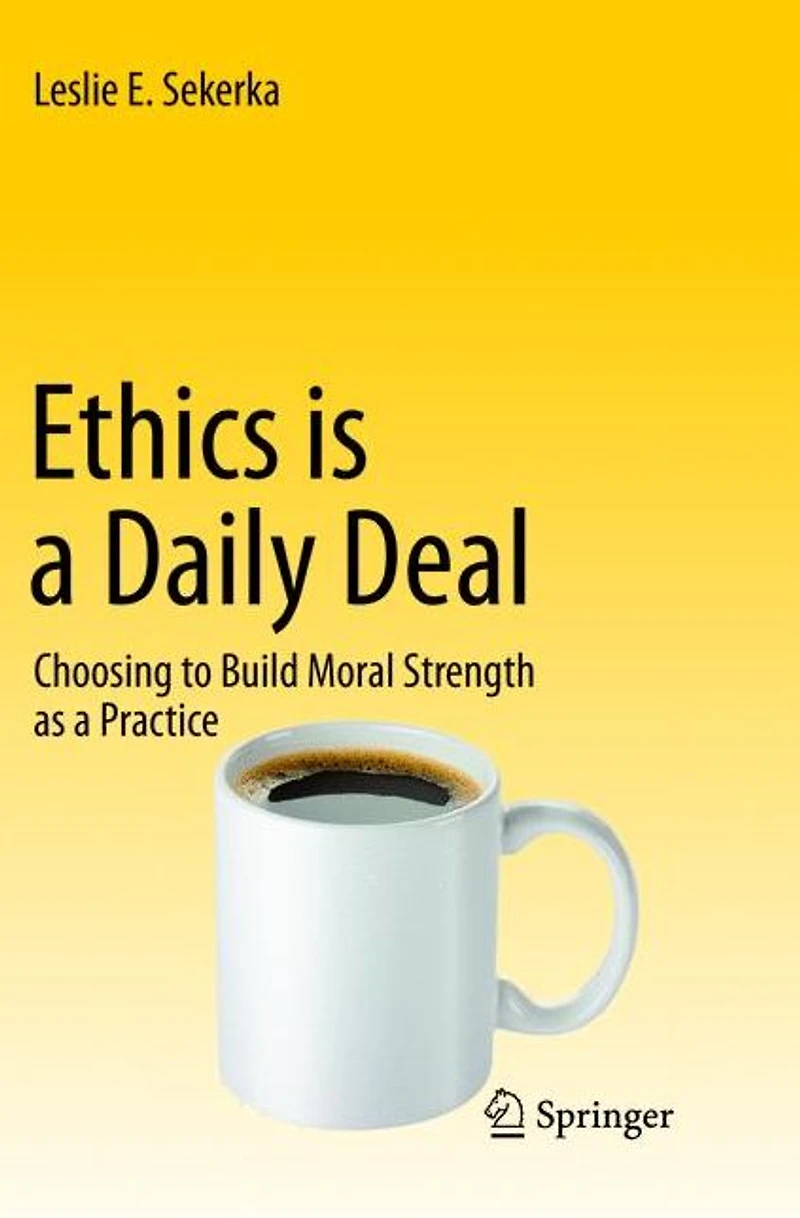 Ethics is a Daily Deal: Choosing to Build Moral Strength as Practice
