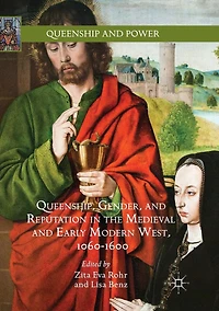 Queenship, Gender, and Reputation the Medieval Early Modern West, 1060-1600