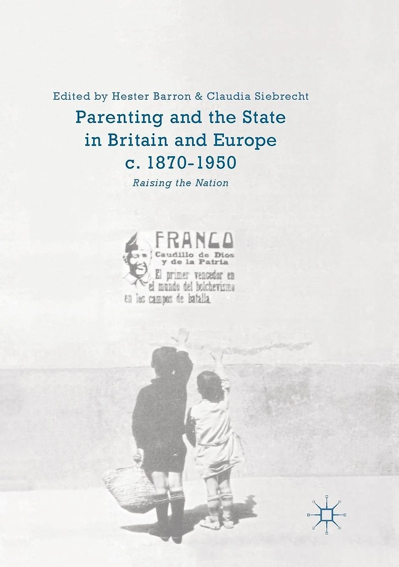 Parenting and the State Britain Europe, c. 1870-1950: Raising Nation