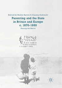 Parenting and the State Britain Europe, c. 1870-1950: Raising Nation