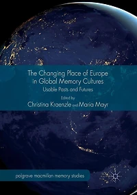 The Changing Place of Europe Global Memory Cultures: Usable Pasts and Futures