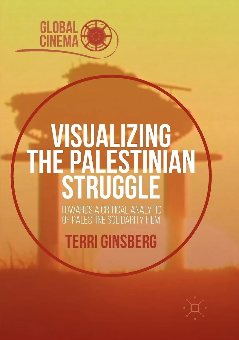 Visualizing the Palestinian Struggle: Towards a Critical Analytic of Palestine Solidarity Film
