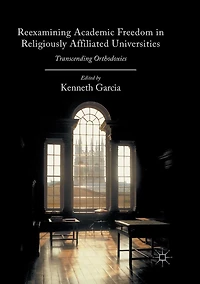 Reexamining Academic Freedom Religiously Affiliated Universities: Transcending Orthodoxies