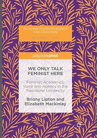 We Only Talk Feminist Here: Academics, Voice and Agency the Neoliberal University
