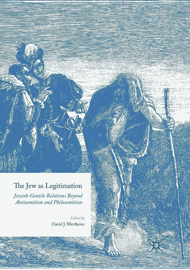 The Jew as Legitimation: Jewish-Gentile Relations Beyond Antisemitism and Philosemitism