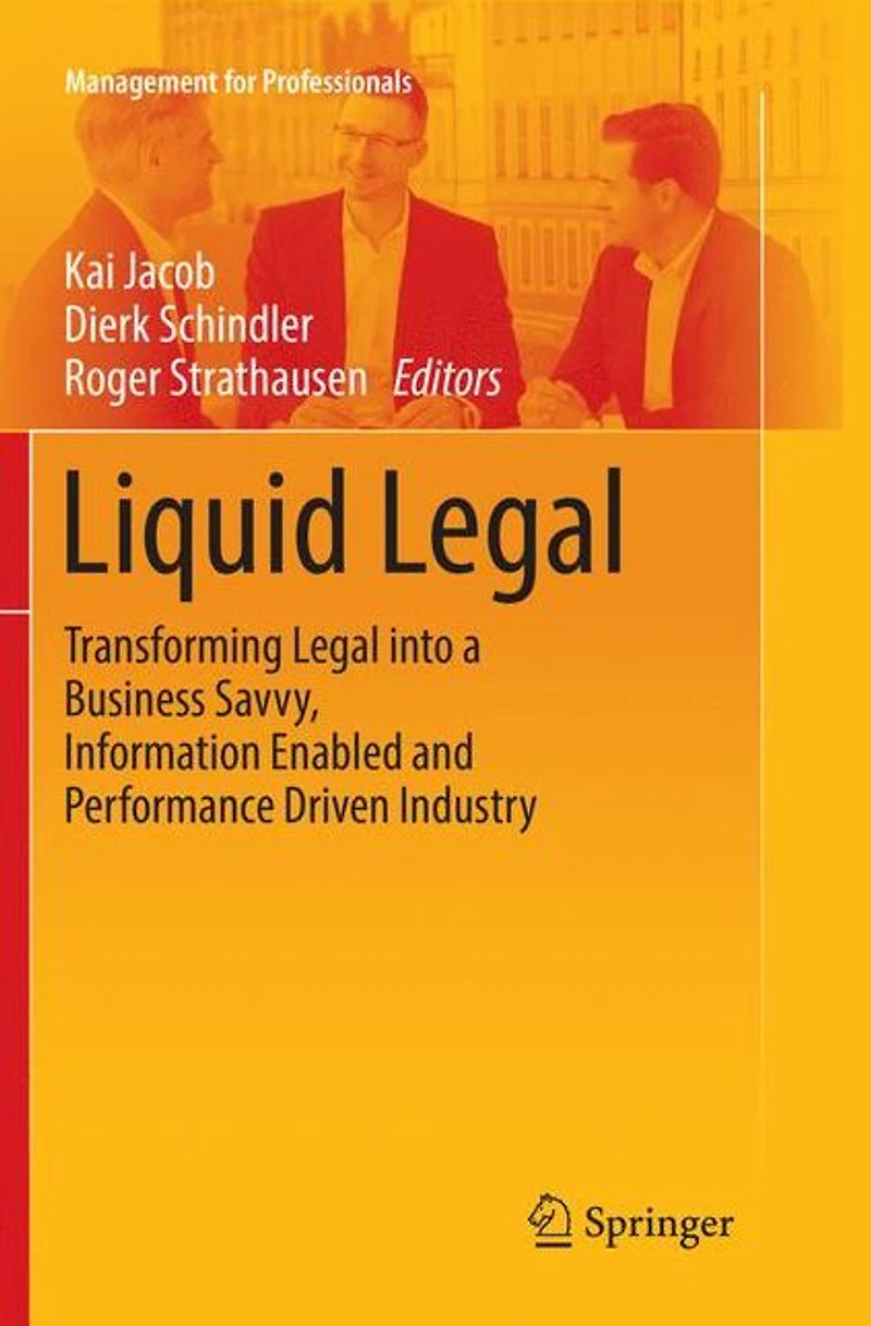 Liquid Legal: Transforming Legal into a Business Savvy, Information Enabled and Performance Driven Industry