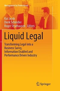 Liquid Legal: Transforming Legal into a Business Savvy, Information Enabled and Performance Driven Industry