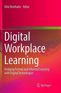 Digital Workplace Learning: Bridging Formal and Informal Learning with Technologies