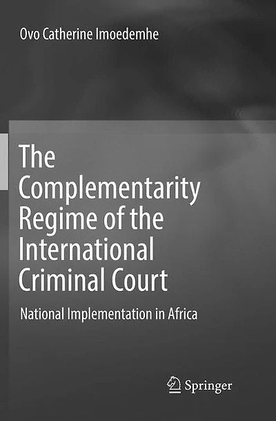The Complementarity Regime of the International Criminal Court: National Implementation in Africa