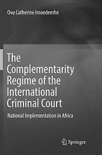 The Complementarity Regime of the International Criminal Court: National Implementation in Africa