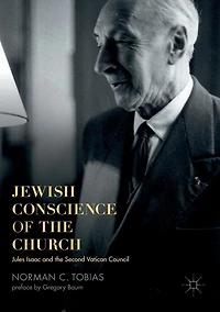 Jewish Conscience of the Church: Jules Isaac and Second Vatican Council