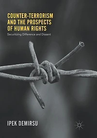 Counter-terrorism and the Prospects of Human Rights: Securitizing Difference Dissent