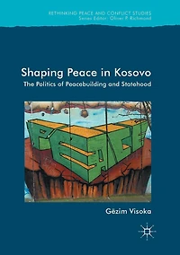 Shaping Peace Kosovo: The Politics of Peacebuilding and Statehood