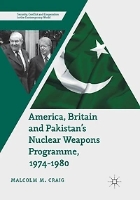 America, Britain and Pakistan's Nuclear Weapons Programme, 1974-1980: A Dream of Nightmare Proportions