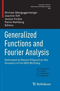 Generalized Functions and Fourier Analysis: Dedicated to Stevan Pilipovic on the Occasion of his 65th Birthday