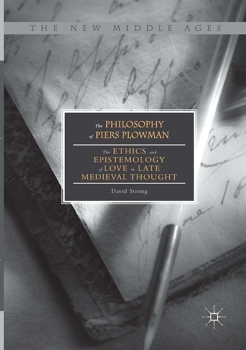 The Philosophy of Piers Plowman: Ethics and Epistemology Love Late Medieval Thought