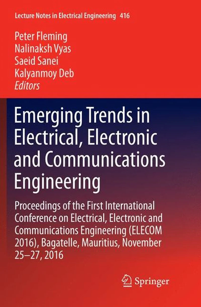 Emerging Trends Electrical, Electronic and Communications Engineering: Proceedings of the First International Conference on Engineering (ELECOM 2016), Bagatelle, Mauritius, November 25 -27, 2016