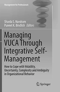 Managing VUCA Through Integrative Self-Management: How to Cope with Volatility, Uncertainty, Complexity and Ambiguity Organizational Behavior