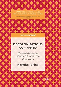 Decolonisations Compared: Central America, Southeast Asia, the Caucasus