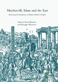 Machiavelli, Islam and the East: Reorienting Foundations of Modern Political Thought