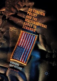 US Foreign Policy and the Multinational Force Lebanon: Vigorous Self-Defense