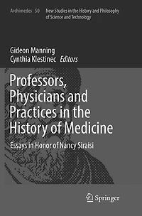 Professors, Physicians and Practices the History of Medicine: Essays Honor Nancy Siraisi