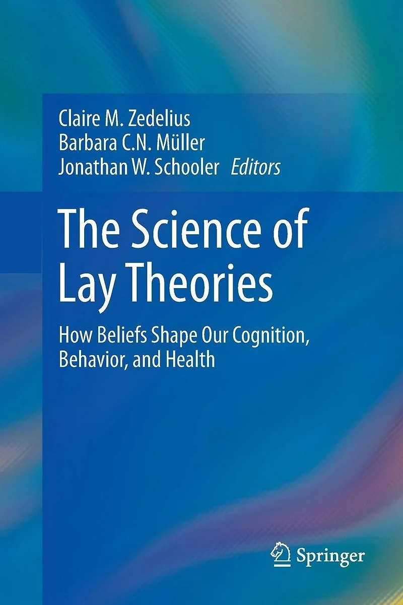 The Science of Lay Theories: How Beliefs Shape Our Cognition, Behavior, and Health