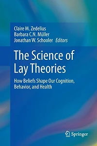 The Science of Lay Theories: How Beliefs Shape Our Cognition, Behavior, and Health