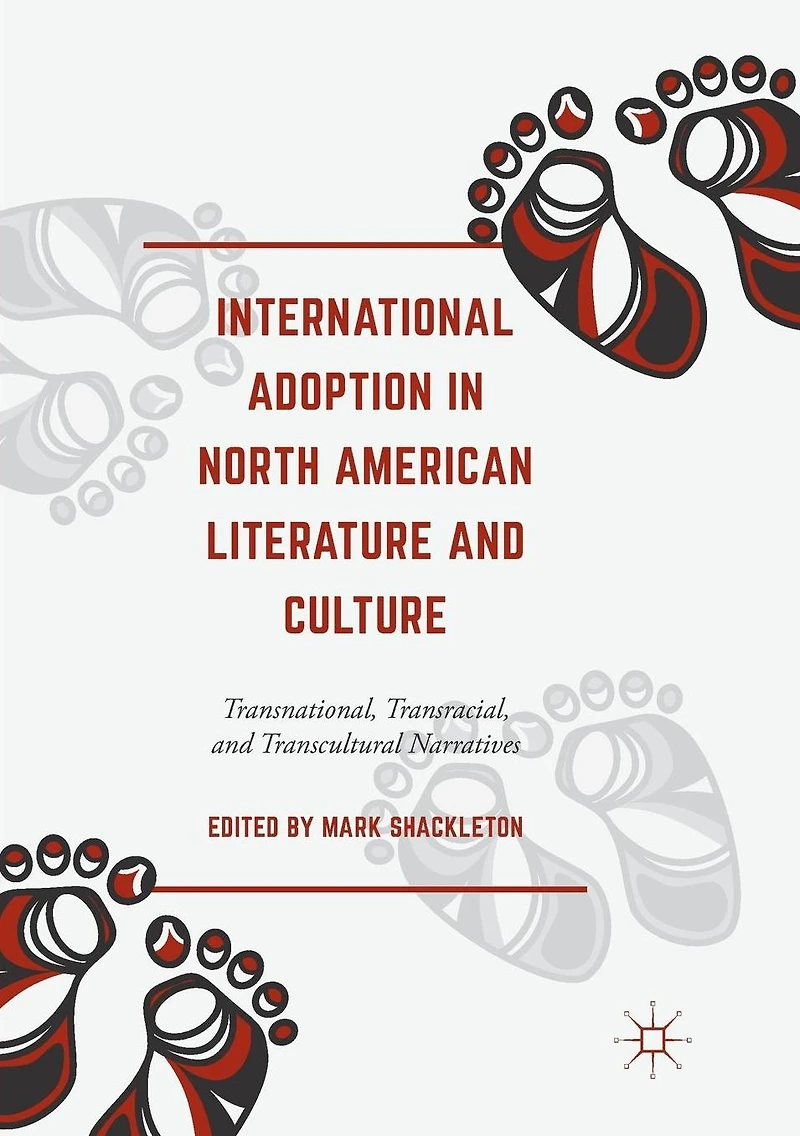International Adoption North American Literature and Culture: Transnational, Transracial Transcultural Narratives