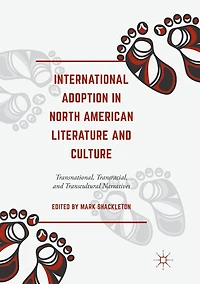International Adoption North American Literature and Culture: Transnational, Transracial Transcultural Narratives