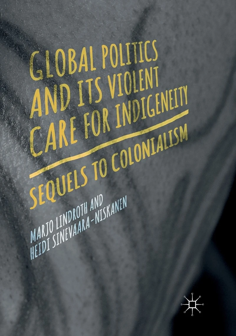 Global Politics and Its Violent Care for Indigeneity: Sequels to Colonialism