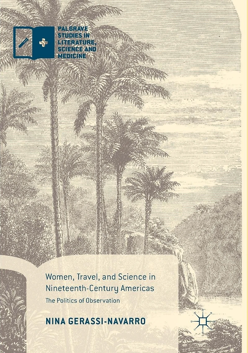 Women, Travel, and Science Nineteenth-Century Americas: The Politics of Observation