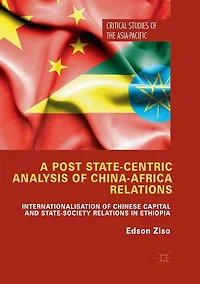 A Post State-Centric Analysis of China-Africa Relations: Internationalisation Chinese Capital and State-Society Relations Ethiopia