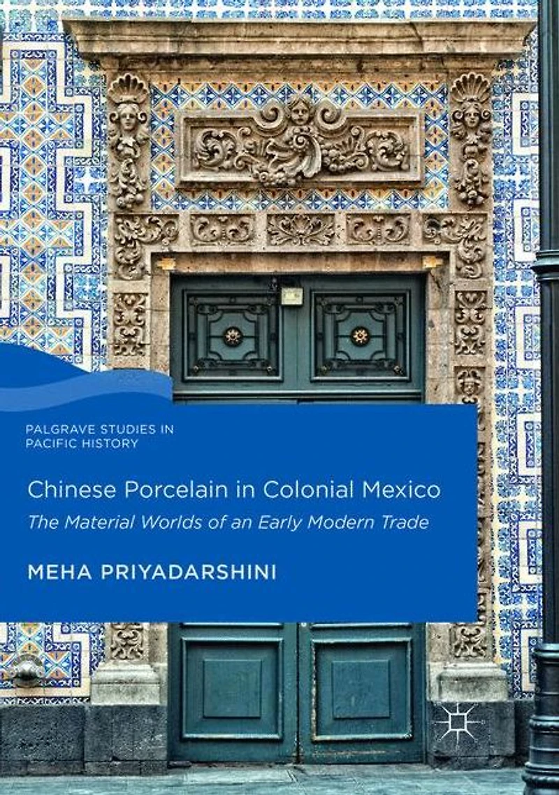 Chinese Porcelain Colonial Mexico: The Material Worlds of an Early Modern Trade