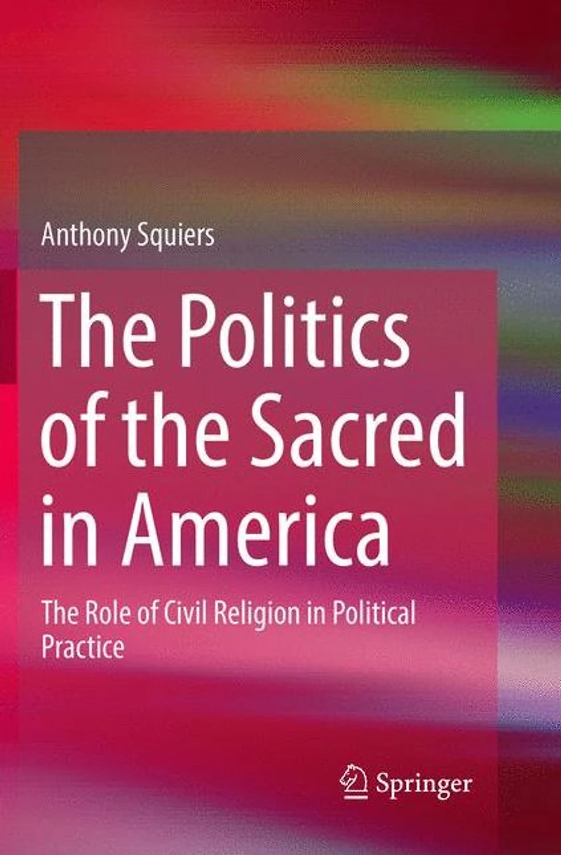 The Politics of Sacred America: Role Civil Religion Political Practice