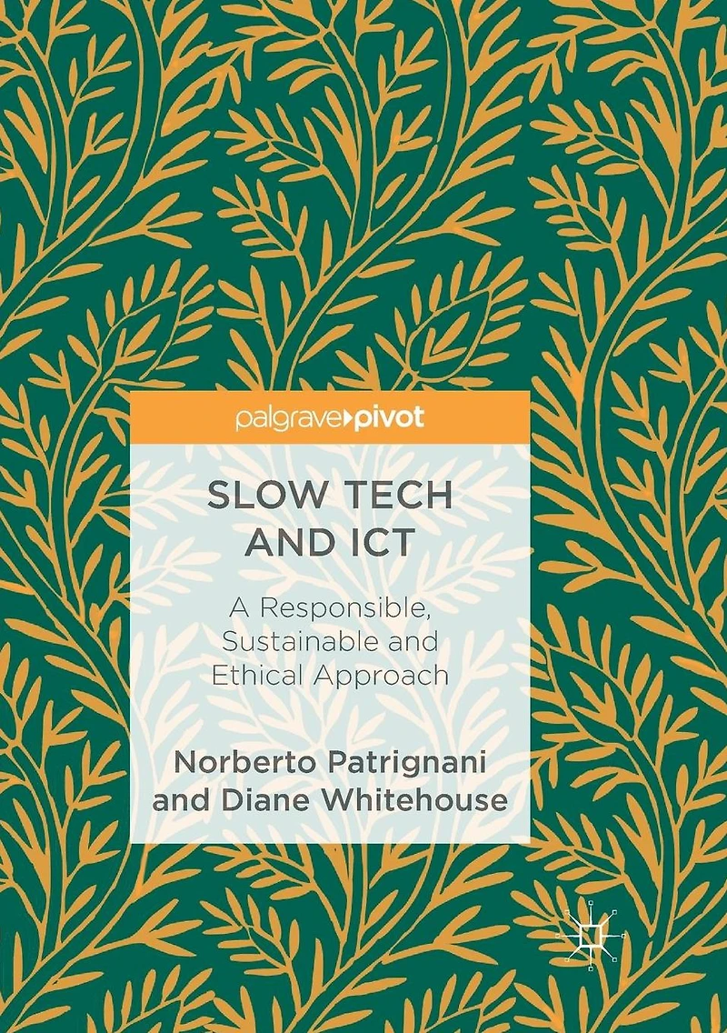 Slow Tech and ICT: A Responsible, Sustainable Ethical Approach
