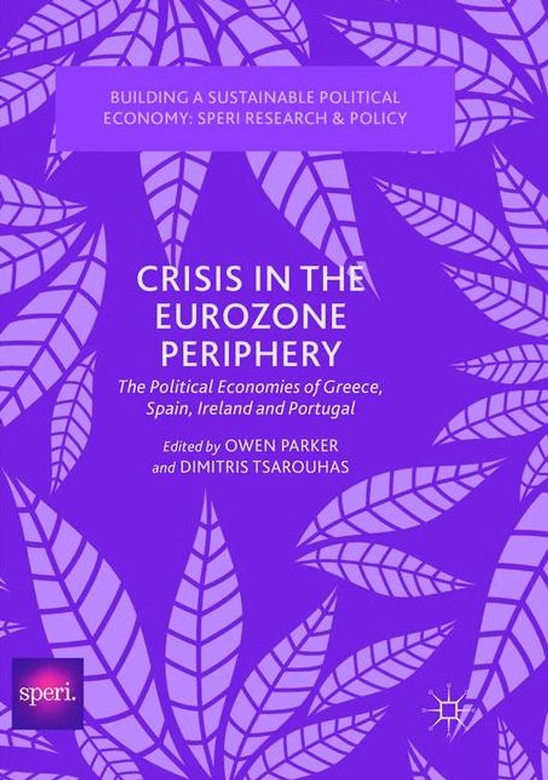Crisis The Eurozone Periphery: Political Economies of Greece, Spain, Ireland and Portugal