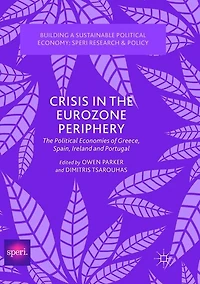 Crisis The Eurozone Periphery: Political Economies of Greece, Spain, Ireland and Portugal