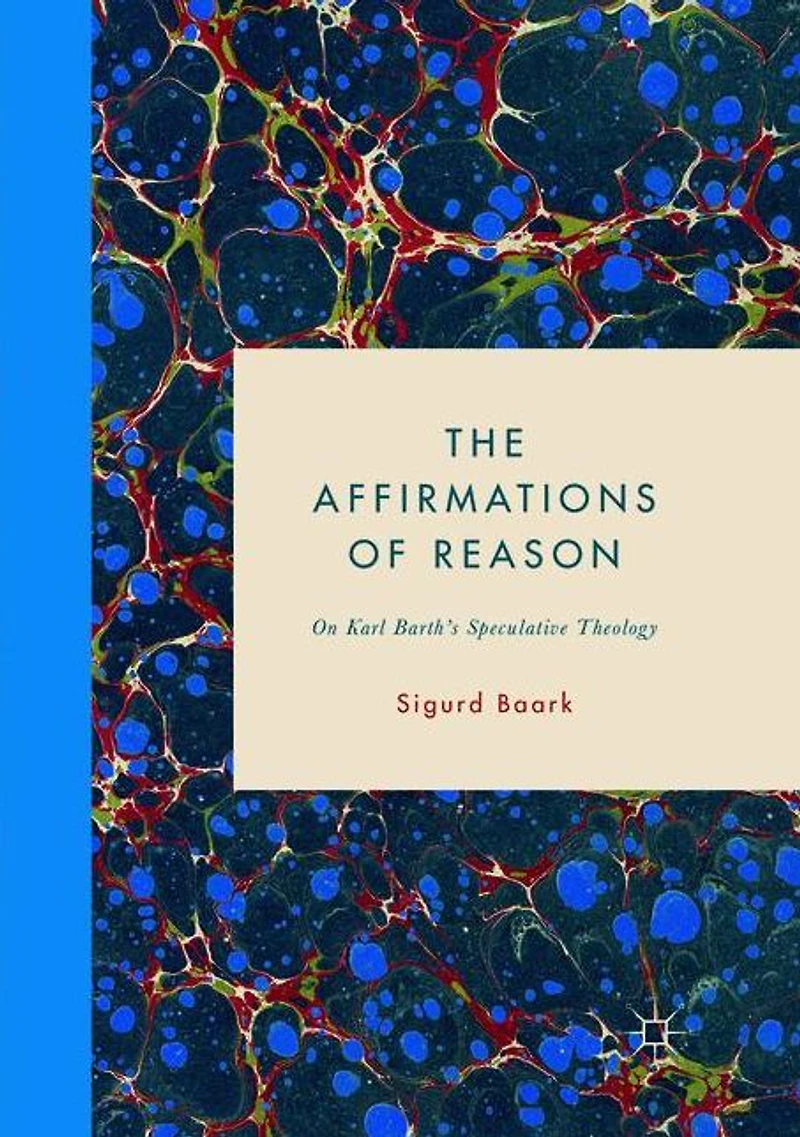 The Affirmations of Reason: On Karl Barth's Speculative Theology