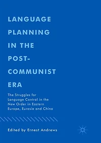 Language Planning in the Post-Communist Era: The Struggles for Language Control in the New Order in Eastern Europe, Eurasia and China